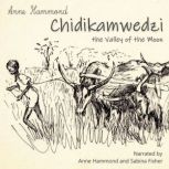 Chidikamwedzi; the Valley of the Moon An African Childhood, Anne Hammond