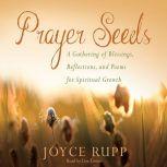 Prayer Seeds A Gathering of Blessings, Reflections, and Poems for Spiritual Growth, Joyce Rupp