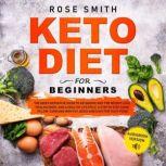 Keto Diet for Beginners The 2020's definitive guide to ketogenic diet for weight loss,healing body,and a healthy lifestyle. A step by step guide to low carb and high fat,quick and easy for tasty food!, Rose Smith