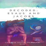 Decoded: Esaus and Jacobs Using Chibuezes Human Nature Quadrant To Precisely Understand Your Gut And When To Follow It., Chibueze Victor Onwugaje, DVM