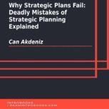 Why Strategic Plans Fail: Deadly Mistakes of Strategic Planning Explained, Can Akdeniz