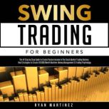 Swing Trading for Beginners The #1 Step by Step Guide to Create Passive Income in the Stock Market Trading Options. Real Strategies to Create $10 000/Month Machine Money Management & Trading Psychology, Ryan Martinez