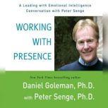 Working with Presence A Leading with Emotional Intelligence Conversation with Peter Senge, Prof. Daniel Goleman, Ph.D.