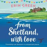 From Shetland, With Love Friendship can blossom in unexpected places...a heartwarming and uplifting staycation treat of a read!