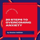 20 Steps to Overcoming Anxiety, Braxton Hollister