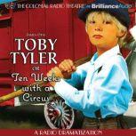 Toby Tyler or Ten Weeks with a Circus A Radio Dramatization, James Otis