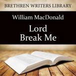Lord Break Me!, William MacDonald