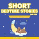 Short Bedtime Stories for Kids Short Meditation Stories to Help your Children Fall Asleep Fast and Have a Relaxing Nights Sleep., Anna Rachels