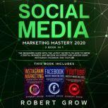 SOCIAL MEDIA MARKETING MASTERY 3 BOOK IN 1 - The beginners guide with the latest secrets on how to grow a digital business and become an expert influencer using Instagram, Facebook and Youtube, Robert Grow