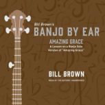 Amazing Grace A Lesson on a Banjo Solo Version of “Amazing Grace” , Bill Brown