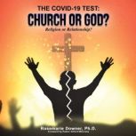 The COVID-19 Test: Church or God? Religion or Relationship?, Rosemarie Downer, Ph.D.