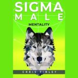 SIGMA MALE MENTAILITY What it take to have a Sigma Male Mentality, Chris Finley