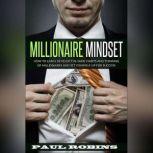 Millionaire Mindset How To Easily Develop The Same Habits And Thinking Of Millionaires And Set Yourself Up For Success, Paul Robins