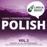 Learn Conversational Polish Vol. 2 Lessons 31-50. For beginners. Learn in your car. Learn on the go. Learn wherever you are., LinguaBoost