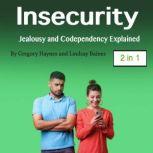 Insecurity Jealousy and Codependency Explained