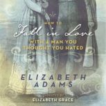How to Fall in Love with a Man You Thought You Hated A Pride and Prejudice Variation, Elizabeth Adams
