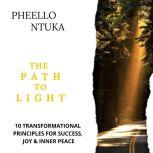 The Path To Light 10 Transformational Principles For Success, Joy and Inner Peace, Pheello Ntuka