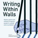 Writing Within Walls Stories, poems and articles of hope by people in custody and on probation