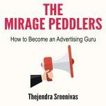 The Mirage Peddlers - How to Become an Advertising Guru , Thejendra Sreenivas