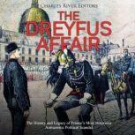 Dreyfus Affair, The: The History and Legacy of France's Most Notorious Antisemitic Political Scandal, Charles River Editors