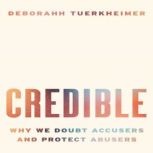 Credible: Why We Doubt Accusers and Protect Abusers, Deborahh Tuerkheimer