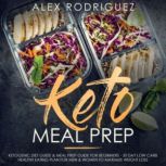 Keto Meal Prep Ketogenic Diet Guide & Meal Prep Guide for Beginners - 30 Day Low Carb Healthy Eating Plan for Men & Women to Maximize Weight Loss, Alex Rodriguez