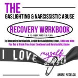 The Gaslighting & Narcissistic Abuse Recovery Workbook A 12-Week Master Plan to Recognize Narcissists, Avoid the Gaslighting Effect, Embrace Who You Are & Break Free from Emotional and Narcissistic Abuse, Andrei Nedelcu
