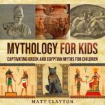 Mythology for Kids: Captivating Greek and Egyptian Myths for Children, Matt Clayton