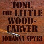 Toni the Little Woodcarver, Johanna Spyri