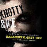 Knotty & Ice An Eve of Light Short Story, Harambee K. Grey-Sun