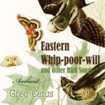 Eastern Whip-poor-will and Other Bird Songs Nature Sounds for Trance and Meditation, Greg Cetus