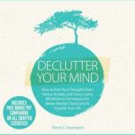 Declutter Your Mind How to Free Your Thoughts from Worry, Anxiety & Stress using Mindfulness Techniques for Better Mental Clarity and to Simplify Your Life, Marie S. Davenport
