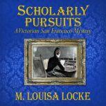 Scholarly Pursuits A Victorian San Francisco Mystery, M. Louisa Locke