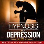 Hypnosis for Depression Feel Happier and Boost Your Wellbeing, 2 in 1, Meditation and Hypnosis Productions