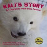 Kali's Story: An Orphaned Polar Bear Rescue, Jennifer Keats Curtis
