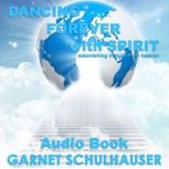 Dancing Forever with Spirit Astonishing Insights from Heaven, Garnet Schulhauser