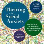 Thriving with Social Anxiety Daily Strategies for Overcoming Anxiety and Building Self-Confidence, Hattie C. Cooper