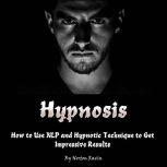 Hypnosis How to Use NLP and Hypnotic Technique to Get Impressive Results, Norton Ravin
