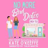 No More Bad Dates A romantic comedy of Love, Friendship and Tea, Kate O'Keeffe