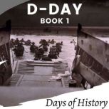 D-DAY The Epic Story of the Allied Invasion of Normandy, Days of History