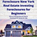 Foreclosure New York Real Estate Investing Foreclosures for Beginners How to Find Auctions & Finance Foreclosed NY Homes for Sale, Brian Mahoney