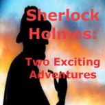 Sherlock Holmes: 2 Exciting Adventures Sherlock Holmes uses his wits and incredible esoteric knowledge to solve baffling cases, Sir. Arthur Conan Doyle