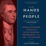In the Hands of the People Thomas Jefferson on Equality, Faith, Freedom, Compromise, and the Art of Citizenship