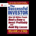 The Successful Investor What 80 Million People Need to Know to Invest Profitably and Avoid Big Losses, William J. O'Neil