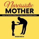 NARCISSISTIC MOTHER:  How to Survive When You Have a Narcissistic Mom, Brandon Brooklin
