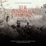 The Peninsula Campaign: The History and Legacy of the Union's Failed Attempt to Capture Richmond in 1862, Charles River Editors