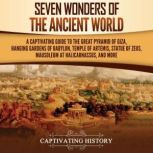 Seven Wonders of the Ancient World: A Captivating Guide to the Great Pyramid of Giza, Hanging Gardens of Babylon, Temple of Artemis, Statue of Zeus, Mausoleum at Halicarnassus, and More, Captivating History