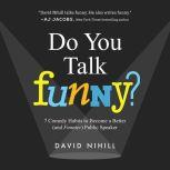 Do You Talk Funny? 7 Comedy Habits to Become a Better (and Funnier) Public Speaker, David Nihill