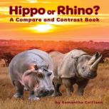 Hippo or Rhino? A Compare and Contrast Book, Samantha Collison