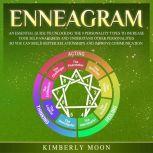 Enneagram An Essential Guide to Unlocking the 9 Personality Types to Increase Your Self-Awareness and Understand Other Personalities So You Can Build Better Relationships and Improve Communication, Kimberly Moon